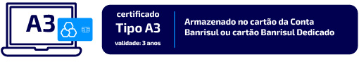 Certificado A3. Validade três ano. Armazenamento em cartão de conta Banrisul ou em cartão Banrisul dedicado.